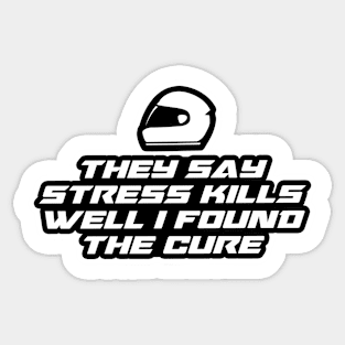 They say stress kills well I found the cure - Inspirational Quote for Bikers Motorcycles lovers Sticker